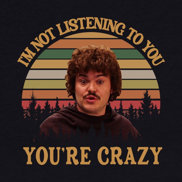 I'm Not Listening To You You're Crazy, Jack Black Nacho Libre by Zacharys Harris